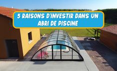5 Raisons d'Investir dans un Abri de Piscine
